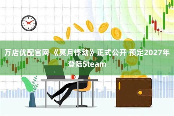 万店优配官网 《冥月悸动》正式公开 预定2027年登陆Steam